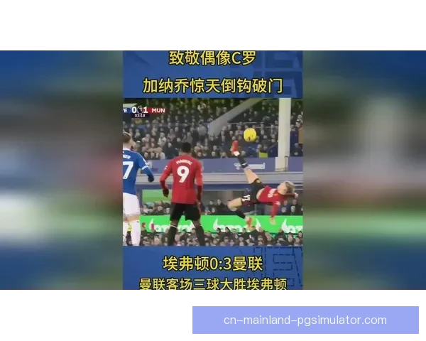 亚历杭德罗加纳乔英超对阵埃弗顿倒钩破门技惊四座提前锁定赛季最佳进球